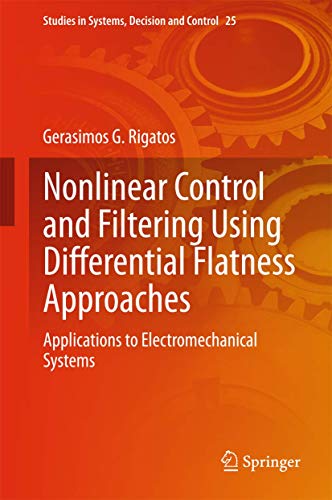 Stock image for Nonlinear Control and Filtering Using Differential Flatness Approaches: Applications to Electromechanical Systems (Studies in Systems, Decision and Control, 25) for sale by HPB-Red