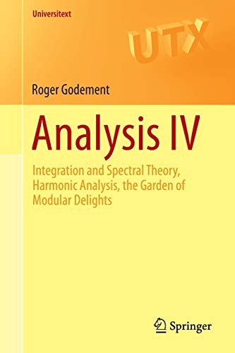 Stock image for Analysis IV: Integration and Spectral Theory, Harmonic Analysis, the Garden of Modular Delights (Universitext) for sale by HPB-Red