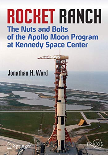 Rocket Ranch: The Nuts and Bolts of the Apollo Moon Program at Kennedy Space Center (Springer Pra...