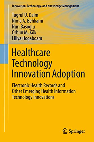 Stock image for Healthcare Technology Innovation Adoption: Electronic Health Records and Other Emerging Health Information Technology Innovations (Innovation, Technology, and Knowledge Management) for sale by BooksRun