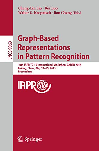 9783319182230: Graph-Based Representations in Pattern Recognition: 10th IAPR-TC-15 International Workshop, GbRPR 2015, Beijing, China, May 13-15, 2015. Proceedings: 9069 (Lecture Notes in Computer Science)