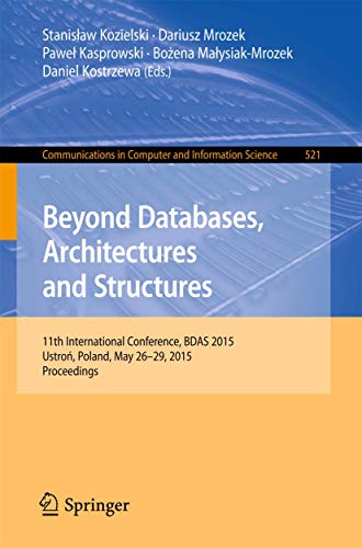 Imagen de archivo de Beyond Databases, Architectures and Structures: 11th International Conference, BDAS 2015, Ustro?, Poland, May 26-29, 2015, Proceedings (Communications in Computer and Information Science, 521) a la venta por Ria Christie Collections