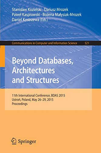 Stock image for Beyond Databases, Architectures and Structures: 11th International Conference, BDAS 2015, Ustro?, Poland, May 26-29, 2015, Proceedings (Communications in Computer and Information Science, 521) for sale by Lucky's Textbooks