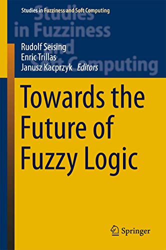 Stock image for Towards the Future of Fuzzy Logic (Studies in Fuzziness and Soft Computing, 325) for sale by Jaros