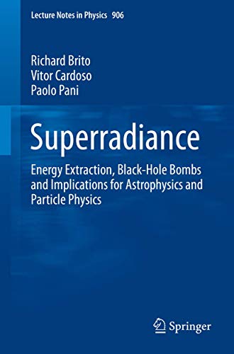 9783319189994: Superradiance: Energy Extraction, Black-Hole Bombs and Implications for Astrophysics and Particle Physics: 906 (Lecture Notes in Physics)