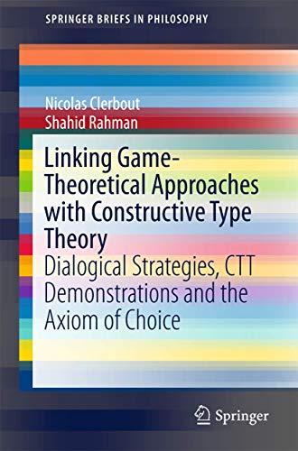 Stock image for Linking Game-Theoretical Approaches with Constructive Type Theory: Dialogical Strategies, CTT demonstrations and the Axiom of Choice (SpringerBriefs in Philosophy) for sale by Lucky's Textbooks