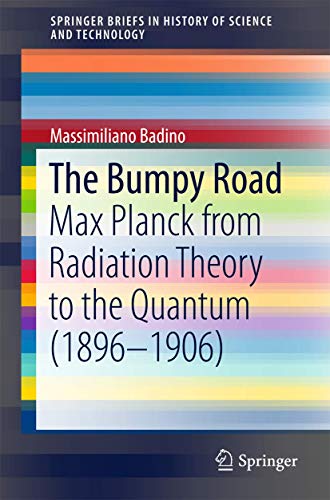 9783319200309: The Bumpy Road: Max Planck from Radiation Theory to the Quantum (1896-1906) (SpringerBriefs in History of Science and Technology)