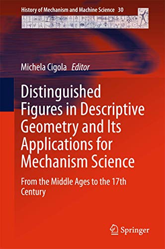 Stock image for Distinguished Figures in Descriptive Geometry and Its Applications for Mechanism Science: From the Middle Ages to the 17th Century (History of Mechanism and Machine Science, 30) for sale by GF Books, Inc.