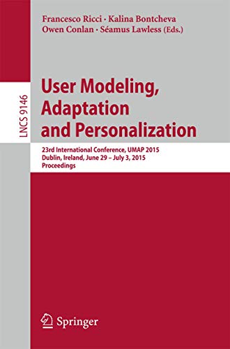 9783319202662: User Modeling, Adaptation and Personalization: 23rd International Conference, UMAP 2015, Dublin, Ireland, June 29 -- July 3, 2015. Proceedings: 9146