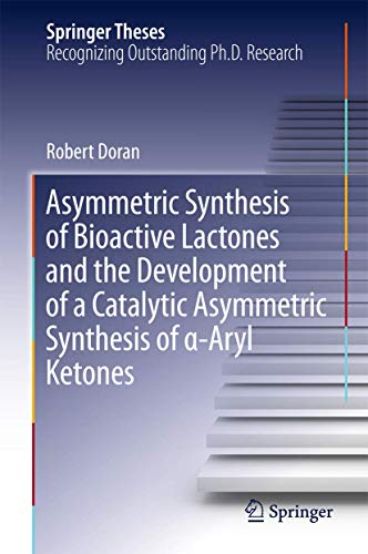 9783319205434: Asymmetric Synthesis of Bioactive Lactones and the Development of a Catalytic Asymmetric Synthesis of α-Aryl Ketones (Springer Theses)
