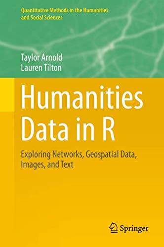 Beispielbild fr Humanities Data in R: Exploring Networks, Geospatial Data, Images, and Text (Quantitative Methods in the Humanities and Social Sciences) zum Verkauf von HPB-Red