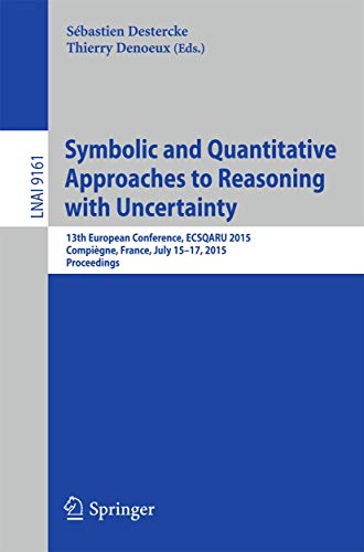 9783319208060: Symbolic and Quantitative Approaches to Reasoning with Uncertainty: 13th European Conference, ECSQARU 2015, Compigne, France, July 15-17, 2015. ... (Lecture Notes in Computer Science, 9161)