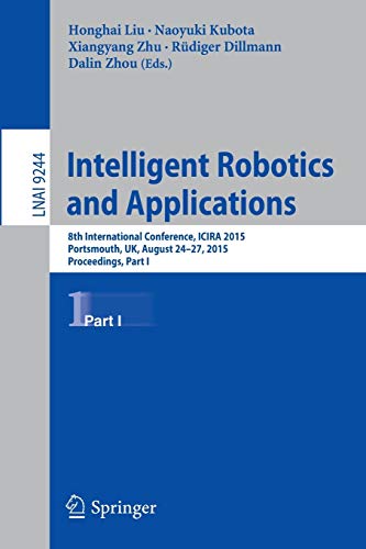 9783319228785: Intelligent Robotics and Applications: 8th International Conference, ICIRA 2015, Portsmouth, UK, August 24-27, 2015, Proceedings, Part I: 9244 (Lecture Notes in Computer Science, 9244)