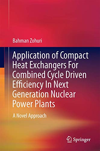 Stock image for Application of Compact Heat Exchangers For Combined Cycle Driven Efficiency In Next Generation Nuclear Power Plants. A Novel Approach. for sale by Antiquariat im Hufelandhaus GmbH  vormals Lange & Springer