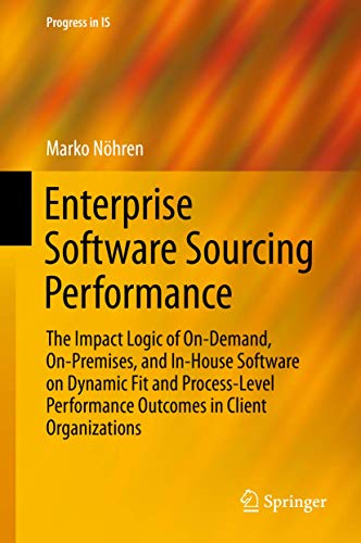 9783319239248: Enterprise Software Sourcing Performance: The Impact Logic of On-demand, On-premises, and In-house Software on Dynamic Fit and Process-level Performance Outcomes in Client Organizations