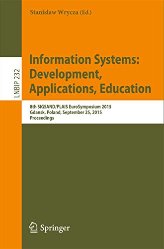 Stock image for Information Systems: Development, Applications, Education 2015: 8th SIGSAND/PLAIS Eurosymposium 2015, Gdansk, Poland, September 25, 2015, Proceedings (Lecture Notes in Business Information Processing) for sale by Books Puddle