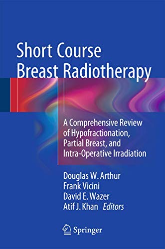 Stock image for Short Course Breast Radiotherapy. A Comprehensive Review of Hypofractionation, Partial Breast, and Intra-Operative Irradiation. for sale by Antiquariat im Hufelandhaus GmbH  vormals Lange & Springer