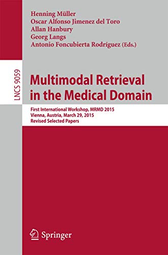 9783319244709: Multimodal Retrieval in the Medical Domain: First International Workshop, MRMD 2015, Vienna, Austria, March 29, 2015, Revised Selected Papers: 9059 ... Applications, incl. Internet/Web, and HCI)