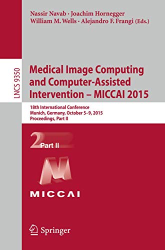 9783319245706: Medical Image Computing and Computer-assisted Intervention, Micaai 2015: 18th International Conference: 18th International Conference, Munich, Germany, October 5-9, 2015, Proceedings, Part II: 9350