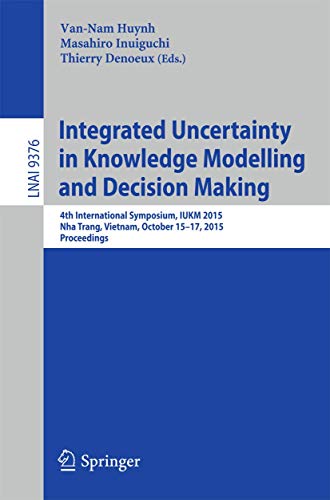 Stock image for Integrated Uncertainty in Knowledge Modelling and Decision Making: 4th International Symposium, IUKM 2015, Nha Trang, Vietnam, October 15-17, 2015, . (Lecture Notes in Computer Science, 9376) for sale by Lucky's Textbooks