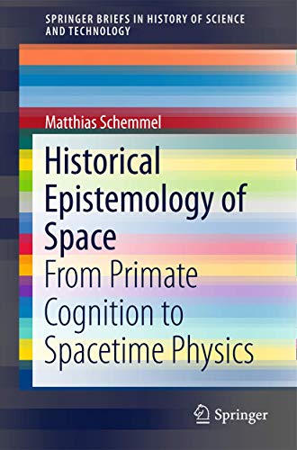 Stock image for Historical Epistemology of Space: From Primate Cognition to Spacetime Physics (SpringerBriefs in History of Science and Technology) for sale by Lucky's Textbooks