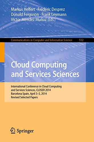 Imagen de archivo de Cloud Computing and Services Sciences: International Conference in Cloud Computing and Services Sciences, Closer 2014 Barcelona Spain, April 3 5, 2014 Revised Selected Papers a la venta por Revaluation Books