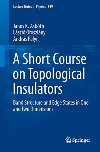 

A Short Course on Topological Insulators: Band Structure and Edge States in One and Two Dimensions (Lecture Notes in Physics, 919)
