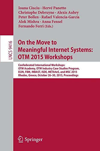 On the Move to Meaningful Internet Systems: OTM 2015 Workshops : Confederated International Workshops: OTM Academy, OTM Industry Case Studies Program, EI2N, FBM, INBAST, ISDE, META4eS, and MSC 2015, Rhodes, Greece, October 26-30, 2015. Proceedings - Ioana Ciuciu