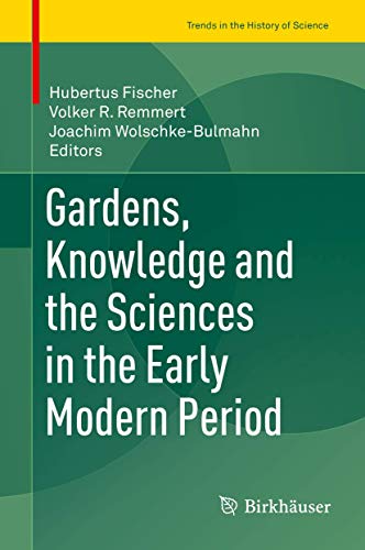 Imagen de archivo de Gardens, Knowledge and the Sciences in the Early Modern Period (Trends in the History of Science) a la venta por SpringBooks
