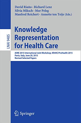 9783319265841: Knowledge Representation for Health Care: AIME 2015 International Joint Workshop, KR4HC/ProHealth 2015, Pavia, Italy, June 20, 2015, Revised Selected Papers