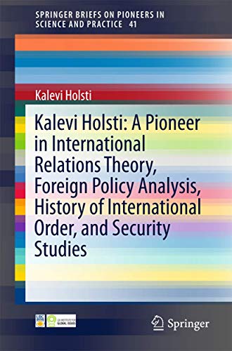9783319266220: Kalevi Holsti: A Pioneer in International Relations Theory, Foreign Policy Analysis, History of International Order, and Security Studies: 41 (SpringerBriefs on Pioneers in Science and Practice)
