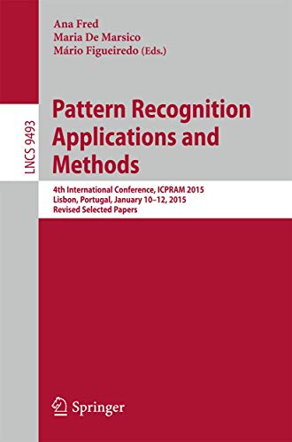 9783319276762: Pattern Recognition: Applications and Methods: 4th International Conference, ICPRAM 2015, Lisbon, Portugal, January 10-12, 2015, Revised Selected ... Vision, Pattern Recognition, and Graphics)