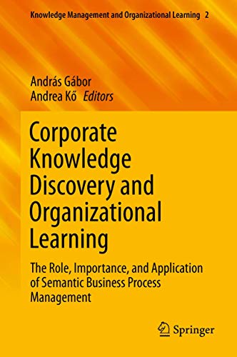 Stock image for Corporate Knowledge Discovery and Organizational Learning: The Role, Importance, and Application of Semantic Business Process Management (Knowledge Management and Organizational Learning, 2) for sale by HPB-Red