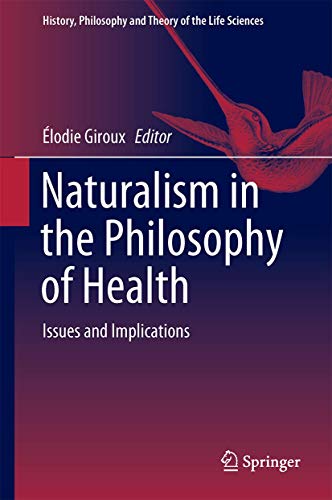 Imagen de archivo de Naturalism in the Philosophy of Health: Issues and Implications (History, Philosophy and Theory of the Life Sciences) a la venta por Richard Park, Bookseller