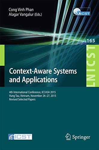 Stock image for Context-Aware Systems and Applications: 4th International Conference, ICCASA 2015, Vung Tau, Vietnam, November 26-27, 2015. Revised Selected Papers: . and Telecommunications Engineering, 165) for sale by Anybook.com