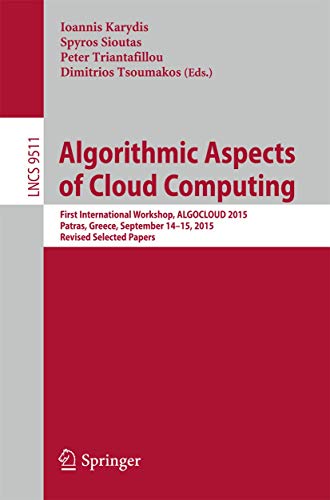 9783319299181: Algorithmic Aspects of Cloud Computing: First International Workshop, ALGOCLOUD 2015, Patras, Greece, September 14-15, 2015. Revised Selected Papers: 9511 (Lecture Notes in Computer Science, 9511)