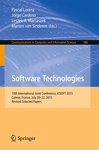 9783319301419: Software Technologies: 10th International Joint Conference, ICSOFT 2015, Colmar, France, July 20-22, 2015, Revised Selected Papers: 586 (Communications in Computer and Information Science)
