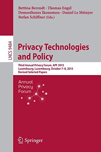 Beispielbild fr Privacy Technologies and Policy: Third Annual Privacy Forum, APF 2015, Luxembourg, Luxembourg, October 7-8, 2015, Revised Selected Papers (Security and Cryptology) zum Verkauf von Lucky's Textbooks