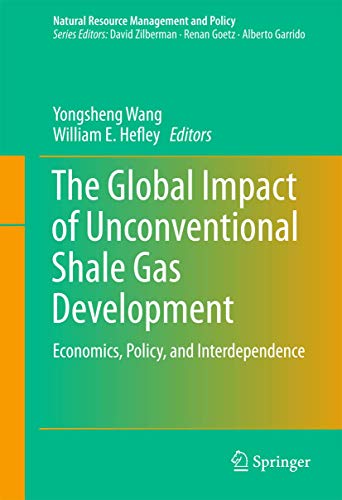 Stock image for The Global Impact of Unconventional Shale Gas Development: Economics, Policy, and Interdependence (Natural Resource Management and Policy, 39) for sale by HPB-Red
