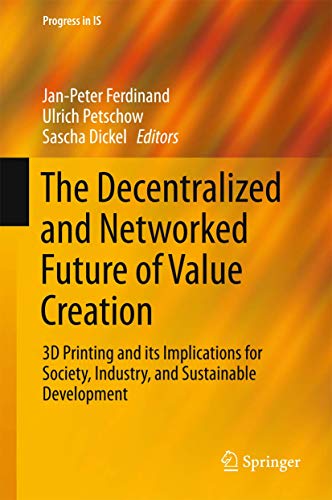 The Decentralized and Networked Future of Value Creation. 3D Printing and its Implications for Society, Industry, and Sustainable Development. - Ferdinand, Jan-Peter et al. (Eds.)