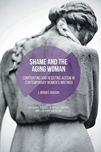9783319317106: Shame and the Aging Woman: Confronting and Resisting Ageism in Contemporary Women's Writings (Palgrave Studies in Affect Theory and Literary Criticism)