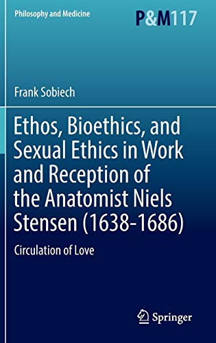 Ethos, Bioethics, and Sexual Ethics in Work and Reception of the Anatomist Niels Stensen (1638-1686): Circulation of Love (Philosophy and Medicine, 117, Band 117) [Hardcover] Sobiech, Frank - Sobiech, Frank