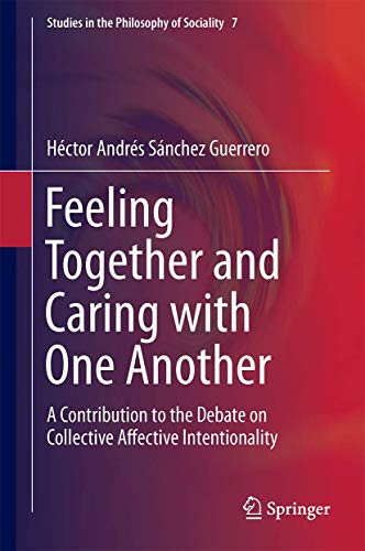 Beispielbild fr Feeling Together and Caring with One Another: A Contribution to the Debate on Collective Affective Intentionality (Studies in the Philosophy of Sociality, 7) zum Verkauf von Lucky's Textbooks