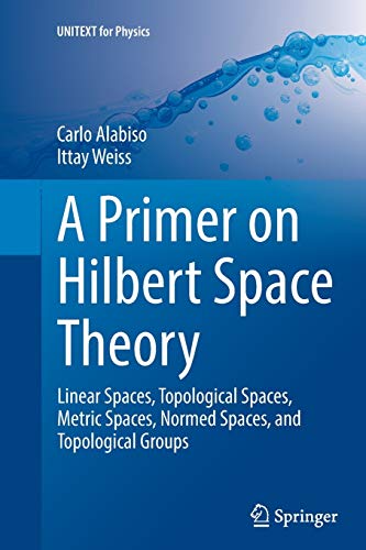 Beispielbild fr A Primer on Hilbert Space Theory : Linear Spaces, Topological Spaces, Metric Spaces, Normed Spaces, and Topological Groups zum Verkauf von Buchpark