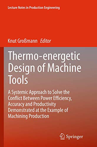 9783319365466: Thermo-energetic Design of Machine Tools: A Systemic Approach to Solve the Conflict Between Power Efficiency, Accuracy and Productivity Demonstrated at the Example of Machining Production