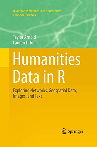 Beispielbild fr Humanities Data in R: Exploring Networks, Geospatial Data, Images, and Text (Quantitative Methods in the Humanities and Social Sciences) zum Verkauf von GF Books, Inc.