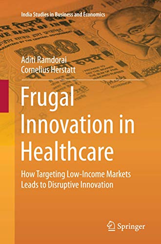 Stock image for Frugal Innovation in Healthcare: How Targeting Low-Income Markets Leads to Disruptive Innovation (India Studies in Business and Economics) for sale by Lucky's Textbooks