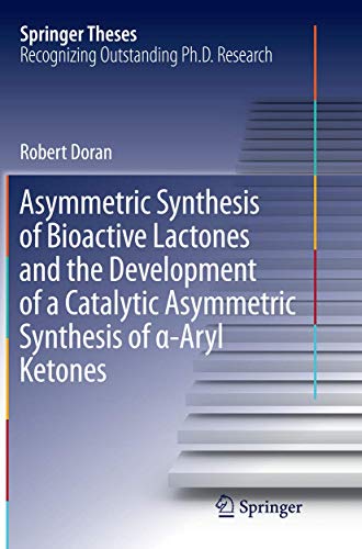 9783319370347: Asymmetric Synthesis of Bioactive Lactones and the Development of a Catalytic Asymmetric Synthesis of α-Aryl Ketones (Springer Theses)