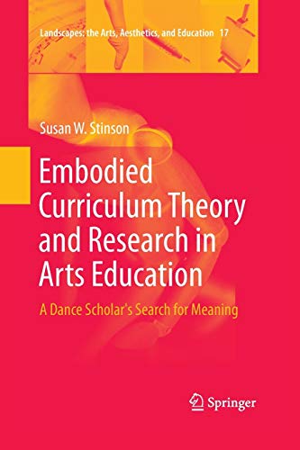 9783319373249: Embodied Curriculum Theory and Research in Arts Education: A Dance Scholar's Search for Meaning: 17 (Landscapes: the Arts, Aesthetics, and Education)