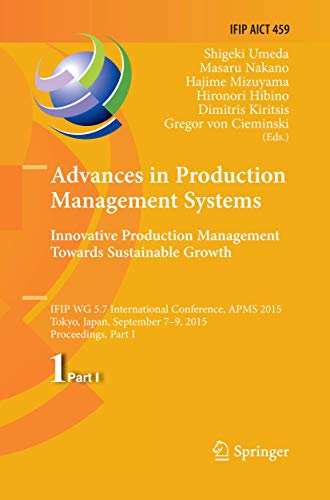 Stock image for Advances in Production Management Systems: Innovative Production Management Towards Sustainable Growth: Ifip Wg 5.7 International Conference, Apms 2015, Tokyo, Japan, September 7-9, 2015, Proceedings, Part I (IFIP Advances in Information and Communication Technology) for sale by Revaluation Books